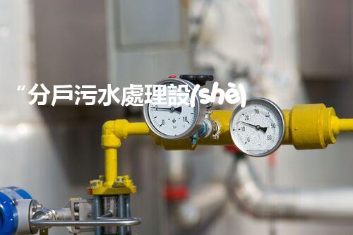 “分戶污水處理設(shè)備，綠色生活新篇章”